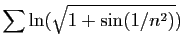 $ \displaystyle{\sum \ln(\sqrt{1+\sin(1/n^2)})}$