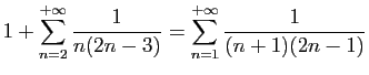 $ \displaystyle{1+\sum_{n=2}^{+\infty} \frac{1}{n(2n-3)}=
\sum_{n=1}^{+\infty} \frac{1}{(n+1)(2n-1)}}$