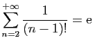 $ \displaystyle{\sum_{n=2}^{+\infty} \frac{1}{(n-1)!}=\mathrm{e}}$