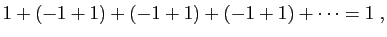 $\displaystyle 1+(-1+1)+(-1+1)+(-1+1)+\cdots = 1\;,
$