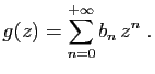 $\displaystyle g(z) = \sum_{n=0}^{+\infty} b_n  z^n\;.
$