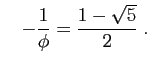 $\displaystyle \quad
-\frac{1}{\phi} = \frac{1-\sqrt{5}}{2}\;.
$