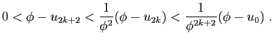 $\displaystyle 0<\phi-u_{2k+2}< \frac{1}{\phi^2}(\phi-u_{2k})
<\frac{1}{\phi^{2k+2}}(\phi-u_0)\;.
$