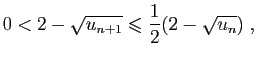$\displaystyle 0<2-\sqrt{u_{n+1}}\leqslant \frac{1}{2}(2-\sqrt{u_n})\;,
$