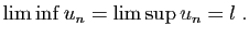 $\displaystyle \liminf u_n = \limsup u_n = l\;.
$