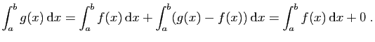$\displaystyle \int_a^b g(x) \mathrm{d}x = \int_a^b f(x) \mathrm{d}x +\int_a^b (g(x)-f(x)) \mathrm{d}x
=\int_a^b f(x) \mathrm{d}x +0\;.
$