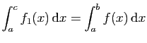 $\displaystyle \int_a^c f_1(x) \mathrm{d}x=\int_a^b f(x) \mathrm{d}x$