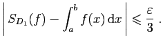 $\displaystyle \left\vert S_{D_1}(f)-\int_a^b f(x) \mathrm{d}x \right\vert\leqslant \frac{\varepsilon }{3}\;.
$