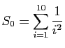 $ S_0=\displaystyle{\sum_{i=1}^{10} \frac{1}{i^2}}$