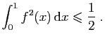 $ \displaystyle{\int_0^1 f^2(x) \mathrm{d}x \leqslant
\frac{1}{2}}\;.$