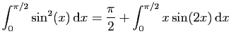$ \displaystyle{\int_0^{\pi/2} \sin^2(x) \mathrm{d}x
= \frac{\pi}{2}+\int_0^{\pi/2}x\sin(2x) \mathrm{d}x}$