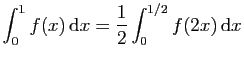 $ \displaystyle{\int_0^1 f(x) \mathrm{d}x =
\frac{1}{2}\int_0^{1/2} f(2x) \mathrm{d}x}$