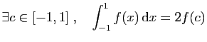 $ \exists c\in [-1,1]\;,\quad
\displaystyle{\int_{-1}^{1} f(x) \mathrm{d}x
=2f(c)}$