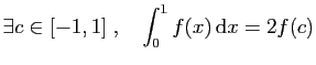 $ \exists c\in [-1,1]\;,\quad
\displaystyle{\int_{0}^{1} f(x) \mathrm{d}x
=2f(c)}$