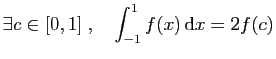 $ \exists c\in [0,1]\;,\quad
\displaystyle{\int_{-1}^{1} f(x) \mathrm{d}x
=2f(c)}$