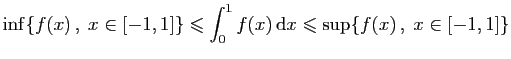 $ \inf\{f(x) ,\;x\in[-1,1]\}
\leqslant \displaystyle{\int_0^1 f(x) \mathrm{d}x}\leqslant
\sup\{f(x) ,\;x\in[-1,1]\}
$