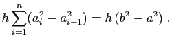 $\displaystyle \displaystyle{h\sum_{i=1}^n(a_i^2-a_{i-1}^2)
=
h (b^2-a^2)}\;.$