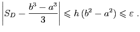 $\displaystyle \left\vert S_D-\frac{b^3-a^3}{3}\right\vert\leqslant
h (b^2-a^2)\leqslant\varepsilon \;.
$