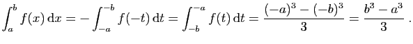 $\displaystyle \int_a^bf(x) \mathrm{d}x
=
-\int_{-a}^{-b}f(-t) \mathrm{d}t=\int_{-b}^{-a}f(t) \mathrm{d}t=\frac{(-a)^3-(-b)^3}{3}
=\frac{b^3-a^3}{3}\;.
$