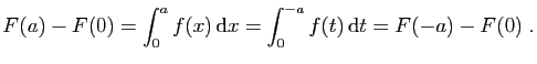 $\displaystyle F(a)-F(0)=\int_0^a f(x) \mathrm{d}x=\int_0^{-a} f(t) \mathrm{d}t=F(-a)-F(0)\;.
$