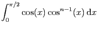 $\displaystyle \displaystyle{\int_0^{\pi/2}\cos(x)\cos^{n-1}(x) \mathrm{d}x}$