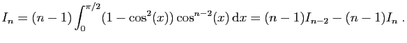 $\displaystyle I_n=
(n-1)\int_0^{\pi/2} (1-\cos^2(x))\cos^{n-2}(x) \mathrm{d}x
=(n-1)I_{n-2}-(n-1)I_n\;.
$