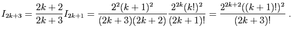 $\displaystyle I_{2k+3}=\frac{2k+2}{2k+3}I_{2k+1}=\frac{2^2(k+1)^2}{(2k+3)(2k+2)}
\frac{2^{2k} (k!)^2}{(2k+1)!}=
\frac{2^{2k+2} ((k+1)!)^2}{(2k+3)!}\;.
$