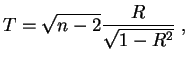 $\displaystyle T=\sqrt{n-2} \frac{R}{\sqrt{1-R^2}}\;,
$