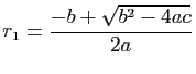 $\displaystyle r_1 = \frac{-b+\sqrt{b^2-4ac}}{2a}$