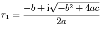 $\displaystyle r_1 = \frac{-b+\mathrm{i}\sqrt{-b^2+4ac}}{2a}$