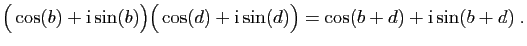 $\displaystyle \big(\cos(b)+\mathrm{i}\sin(b)\big)\big(\cos(d)+\mathrm{i}\sin(d)\big)
= \cos(b+d)+\mathrm{i}\sin(b+d)\;.
$