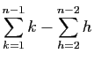 $ \displaystyle{\sum_{k=1}^{n-1} k-\sum_{h=2}^{n-2} h}$
