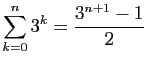 $ \displaystyle{\sum_{k=0}^n 3^k = \frac{3^{n+1}-1}{2}}$
