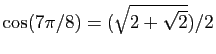 $ \cos(7\pi/8)=(\sqrt{2+\sqrt{2}})/2$
