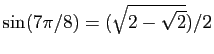 $ \sin(7\pi/8)=(\sqrt{2-\sqrt{2}})/2$