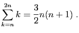 $\displaystyle \sum_{k=n}^{2n} k = \frac{3}{2} n(n+1)\;.
$