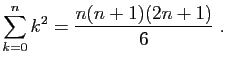 $\displaystyle \sum_{k=0}^n k^2= \frac{n(n+1)(2n+1)}{6}\;.
$