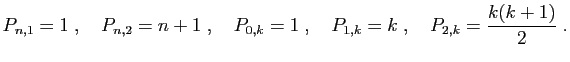 $\displaystyle P_{n,1}=1\;,\quad P_{n,2}=n+1\;,\quad
P_{0,k}=1\;,\quad P_{1,k}=k\;,\quad P_{2,k}=\frac{k(k+1)}{2}\;.
$