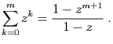 $\displaystyle \sum_{k=0}^m z^k=\frac{1-z^{m+1}}{1-z}\;.
$