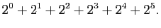 $\displaystyle 2^0+2^1+2^2+2^3+2^4+2^5.
$