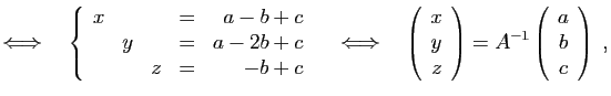 $\displaystyle \Longleftrightarrow\quad
\left\{\begin{array}{rrrcr}
x&&&=&a-b+c\...
...end{array}\right) =
A^{-1}\left(\begin{array}{c}a\ b\ c\end{array}\right)\;,
$