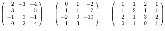 $\displaystyle \left(\begin{array}{rrr}
2&-3&-4\\
3&1&5\\
-1&0&-1\\
0&2&4
\en...
...r}
1&1&\hspace{3mm}2&1\\
-1&2&1&-1\\
2&1&3&2\\
0&-1&0&-1
\end{array}\right)
$