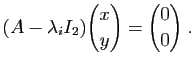 $\displaystyle (A-\lambda_i I_2)\binom{x}{y}=\binom{0}{0}\;.
$