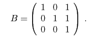 $\displaystyle \quad
B=\left(\begin{array}{ccc}
1&0&1\\
0&1&1\\
0&0&1
\end{array}\right)\;.
$