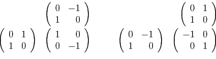 \begin{displaymath}
\begin{array}{rr}
&
\left(
\begin{array}{rr}
0&-1\\
1&0
\en...
...t(
\begin{array}{rr}
-1&0\\
0&1
\end{array}\right)
\end{array}\end{displaymath}