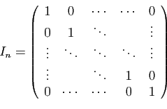 \begin{displaymath}
I_n=
\left(
\begin{array}{ccccc}
1&0&\cdots&\cdots&0\\
0&1&...
...
\vdots&&\ddots&1&0\\
0&\cdots&\cdots&0&1
\end{array}\right)
\end{displaymath}