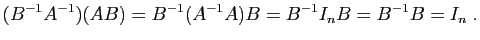 $\displaystyle (B^{-1}A^{-1})(AB)=B^{-1}(A^{-1}A)B=B^{-1}I_nB=B^{-1}B=I_n\;.
$