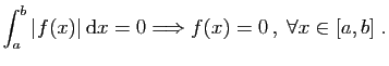 $\displaystyle \int_a^b \vert f(x)\vert \mathrm{d}x =0 \Longrightarrow f(x)=0 ,\;\forall x\in[a,b]\;.
$