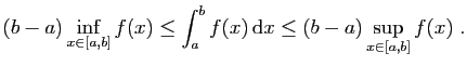 $\displaystyle (b-a)\inf_{x\in[a,b]}f(x) \leq \int_a^b f(x) \mathrm{d}x
\leq (b-a)\sup_{x\in[a,b]}f(x) \;.
$