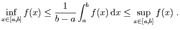 $\displaystyle \inf_{x\in[a,b]}f(x) \leq \frac{1}{b-a}\int_a^b f(x) \mathrm{d}x
\leq \sup_{x\in[a,b]}f(x) \;.
$